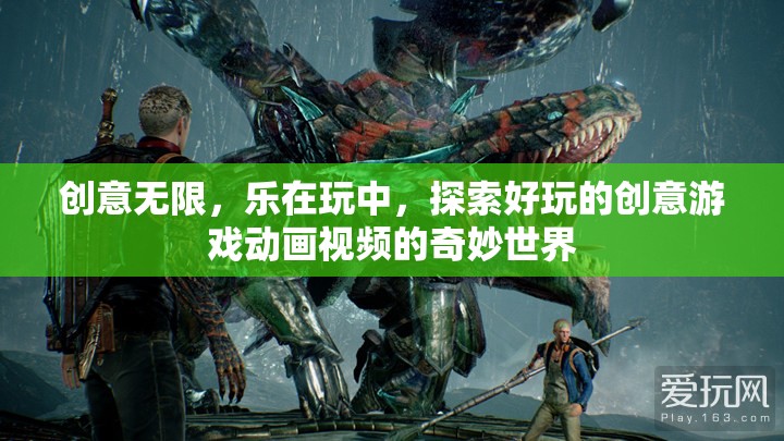 創(chuàng)意無限，樂在玩中，探索好玩的創(chuàng)意游戲動畫視頻的奇妙世界