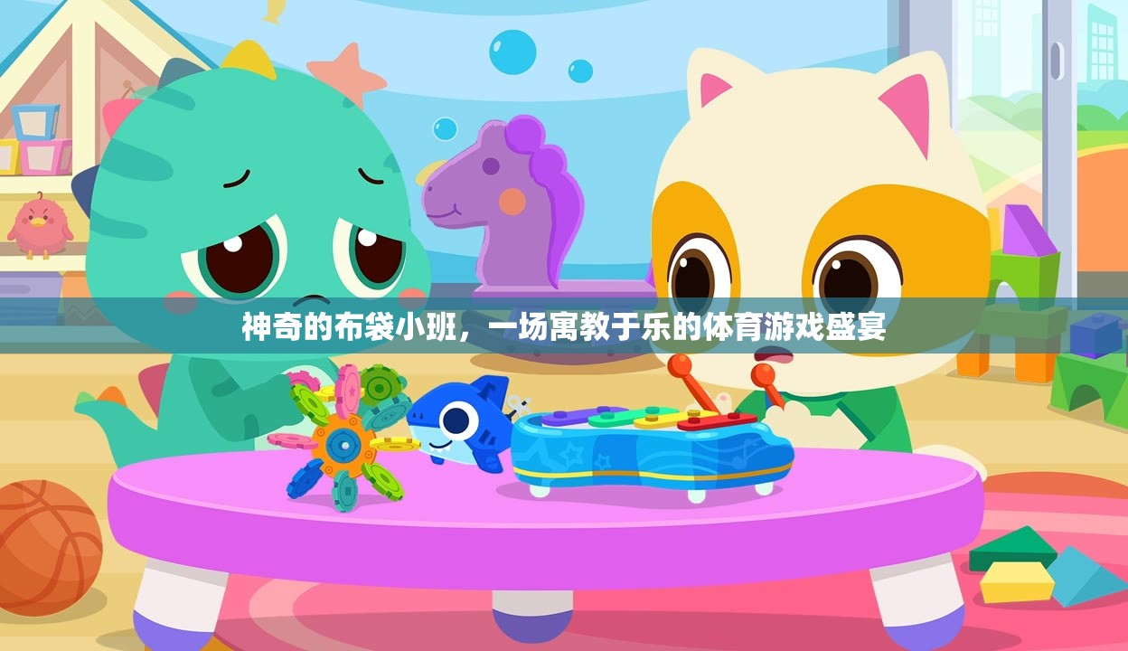 寓教于樂(lè)的體育游戲盛宴，神奇的布袋小班