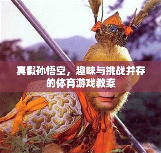 真假孫悟空，一場趣味與挑戰(zhàn)并存的體育游戲教案