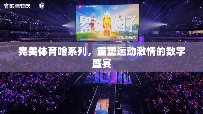 重塑運(yùn)動激情，完美體育系列數(shù)字盛宴