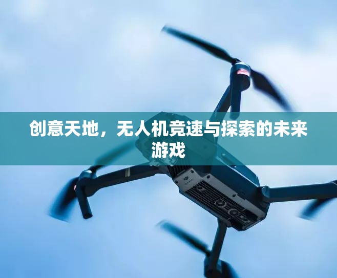 未來游戲新紀元，無人機競速與探索的創(chuàng)意天地
