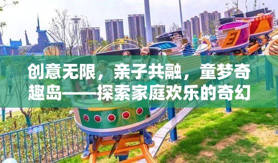 童夢奇趣島，創(chuàng)意無限，親子共融的奇幻歡樂之旅