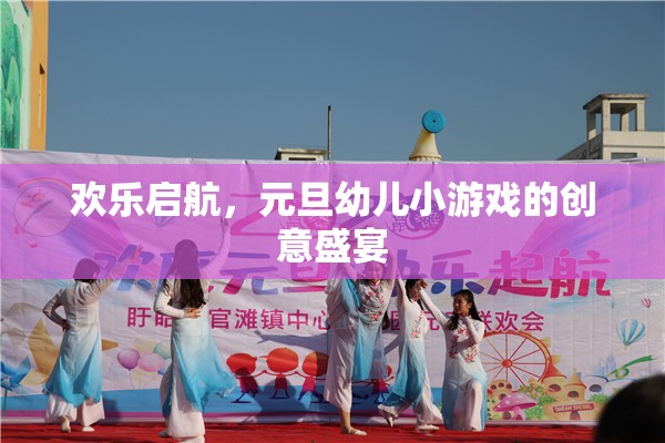 歡樂啟航，元旦幼兒小游戲的創(chuàng)意盛宴