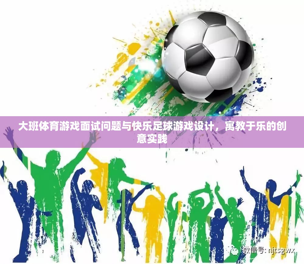 寓教于樂(lè)，大班體育游戲面試與快樂(lè)足球游戲設(shè)計(jì)的創(chuàng)意實(shí)踐