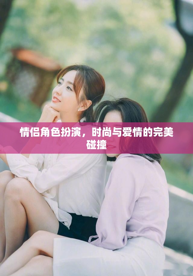 時(shí)尚與愛情的雙重演繹，情侶角色扮演的完美碰撞