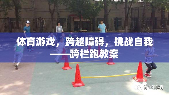 體育游戲，跨越障礙，挑戰(zhàn)自我——跨欄跑教案