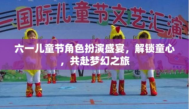 六一兒童節(jié)，角色扮演盛宴，解鎖童心，共赴夢幻之旅