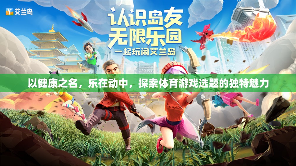 健康之名，樂在動(dòng)中，探索體育游戲選題的獨(dú)特魅力