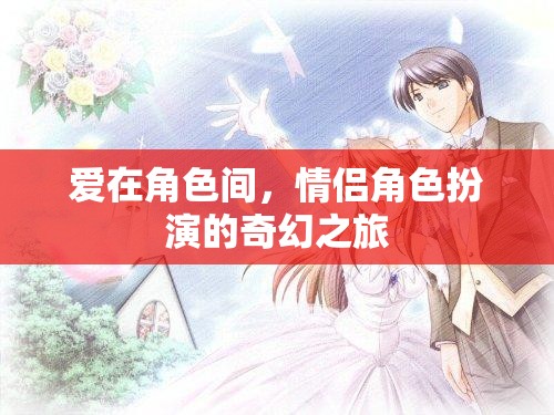愛在角色間，情侶角色扮演的奇幻之旅