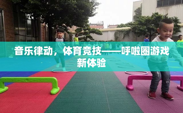 音樂(lè)律動(dòng)與體育競(jìng)技的完美融合，呼啦圈游戲新體驗(yàn)
