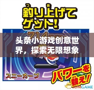 創(chuàng)意無限，頭條小游戲的奇妙探索之旅