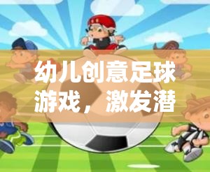 創(chuàng)意足球游戲，激發(fā)潛能，引領(lǐng)幼兒快樂成長的奇妙旅程