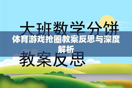 體育游戲搶圈教案的反思與深度解析，提升學(xué)生團(tuán)隊協(xié)作與策略思維
