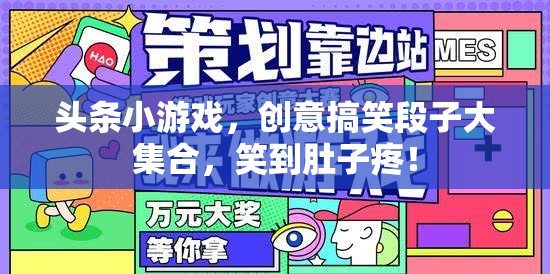 笑料不斷！頭條小游戲中的創(chuàng)意搞笑段子合集，讓你笑到肚子疼