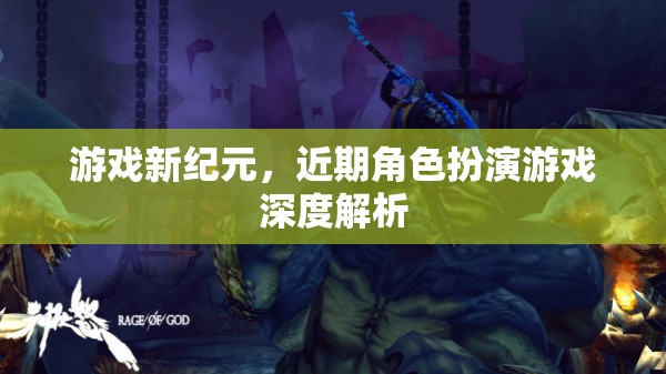 游戲新紀(jì)元，近期角色扮演游戲深度解析