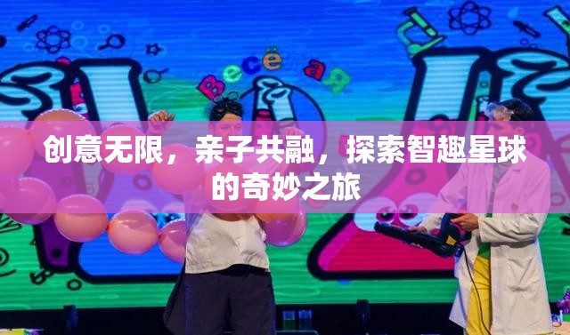 親子共融，探索智趣星球的奇妙之旅