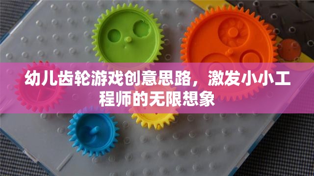 小小工程師的創(chuàng)意樂(lè)園，幼兒齒輪游戲的設(shè)計(jì)與啟發(fā)  第2張
