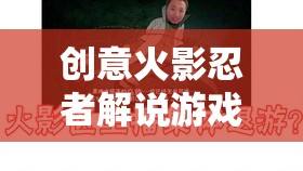 影之軌跡，解鎖忍者傳奇的創(chuàng)意火影忍者解說游戲