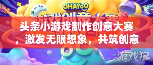 創(chuàng)意無限，樂在頭條，小游戲制作大賽點(diǎn)燃想象火花