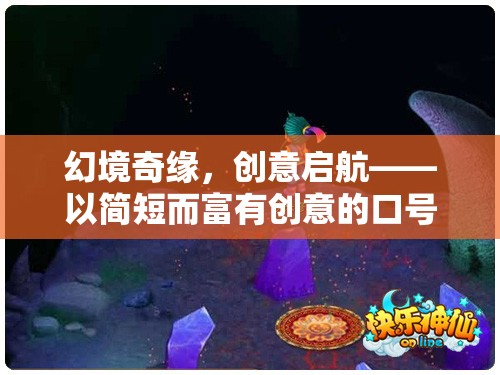 幻境奇緣，創(chuàng)意啟航，引領游戲新紀元