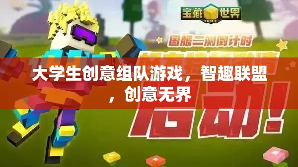 智趣聯(lián)盟，大學生創(chuàng)意組隊游戲，激發(fā)無限創(chuàng)意