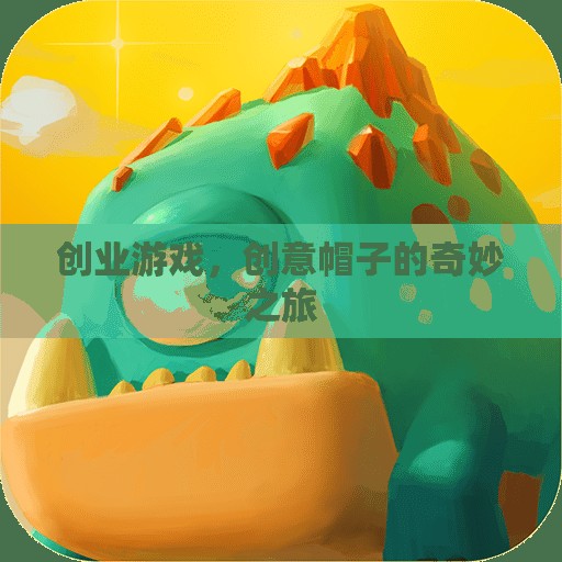 創(chuàng)意帽子的奇妙創(chuàng)業(yè)之旅，從想象到現(xiàn)實的冒險