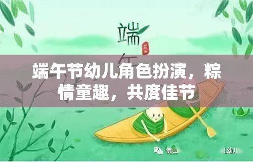 粽情童趣，端午節(jié)幼兒角色扮演，共度歡樂佳節(jié)
