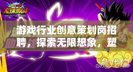 探索游戲新紀(jì)元，招募創(chuàng)意策劃，共筑無(wú)限想象