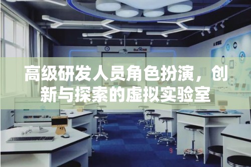 高級(jí)研發(fā)人員，創(chuàng)新與探索的虛擬實(shí)驗(yàn)室中的角色扮演