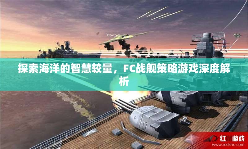 FC戰(zhàn)艦策略游戲，探索海洋的智慧較量