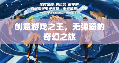 創(chuàng)意游戲之王，無彈窗的奇幻冒險(xiǎn)之旅