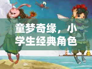 童夢(mèng)奇緣，小學(xué)生經(jīng)典角色扮演游戲大冒險(xiǎn)
