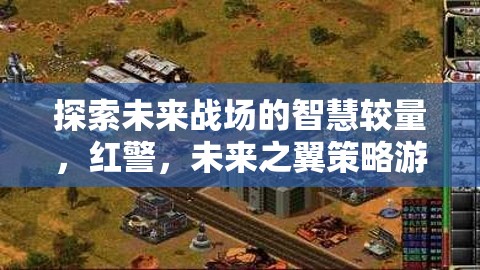 未來戰(zhàn)場智慧較量，紅警‘未來之翼’策略游戲深度解析