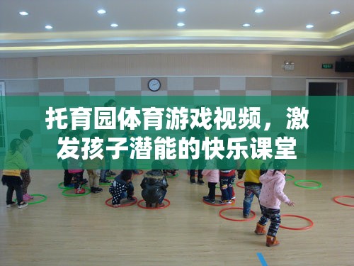 托育園體育游戲視頻，激發(fā)孩子潛能的快樂課堂