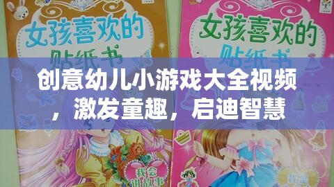 創(chuàng)意幼兒小游戲大全視頻，激發(fā)童趣，啟迪智慧