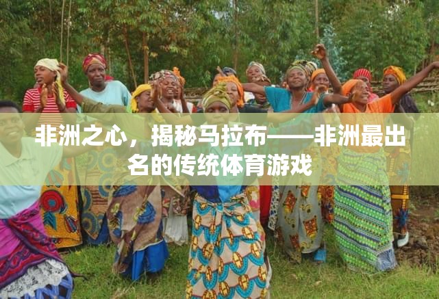 非洲之心，揭秘馬拉布——非洲最出名的傳統(tǒng)體育游戲