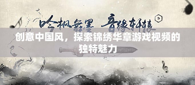 錦繡華章，解鎖中國風游戲視頻的獨特魅力