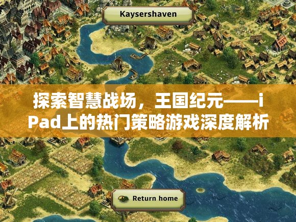 iPad上的策略游戲新寵，王國紀元智慧戰(zhàn)場的深度探索