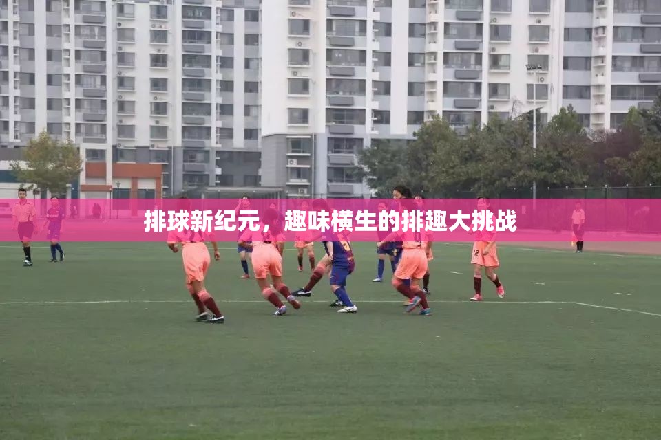 排球新紀(jì)元，趣味橫生的排趣大挑戰(zhàn)