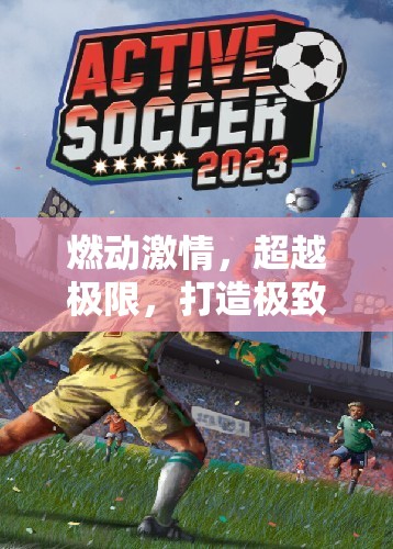 燃情超越，打造體育游戲新紀元的極致體驗