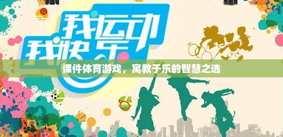 寓教于樂，課件體育游戲——智慧之選，健康之選