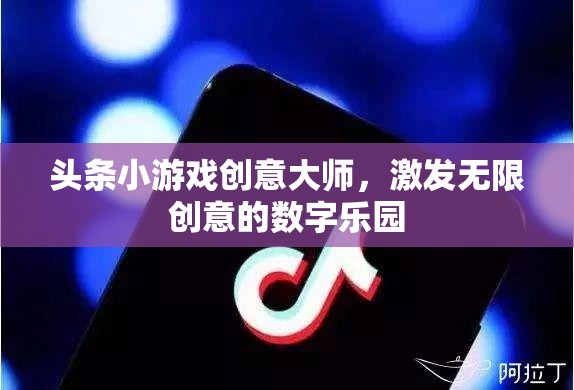 創(chuàng)意大師的數(shù)字樂園，解鎖頭條小游戲的無限創(chuàng)意潛力