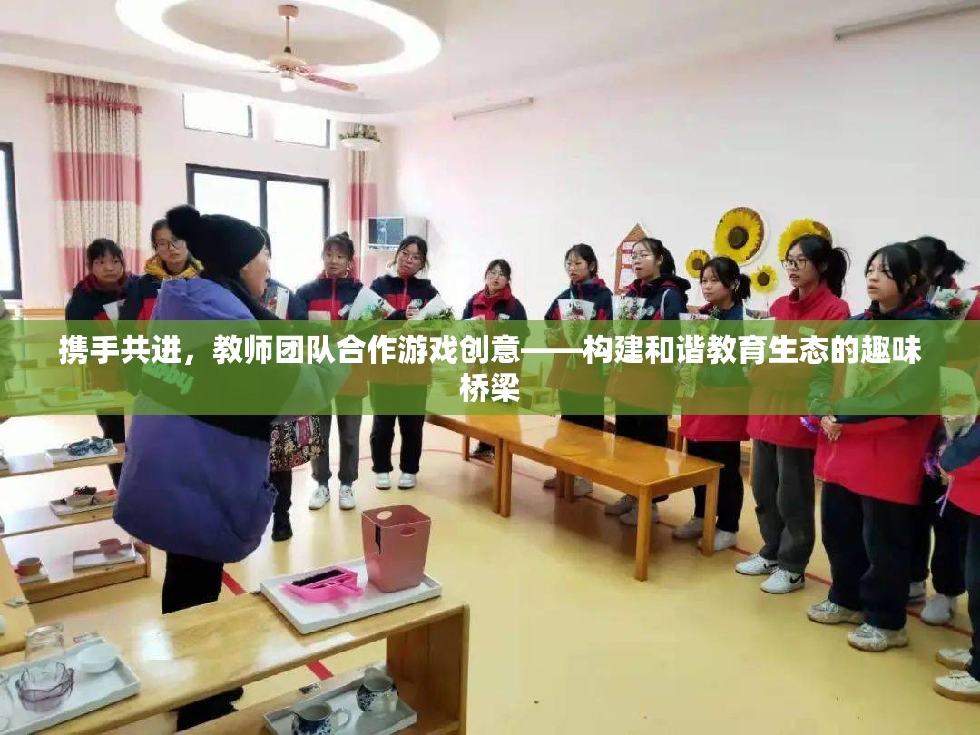 攜手共進，教師團隊合作游戲創(chuàng)意——構建和諧教育生態(tài)的趣味橋梁