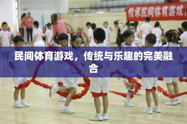 傳統(tǒng)與樂趣的完美融合，探索民間體育游戲的魅力