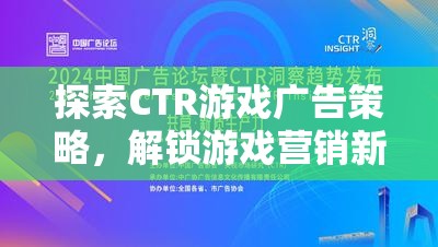 探索CTR游戲廣告策略，解鎖游戲營(yíng)銷(xiāo)新紀(jì)元