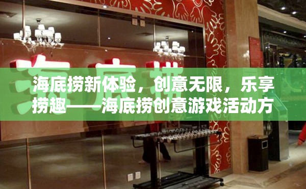 海底撈新體驗(yàn)，創(chuàng)意游戲活動(dòng)方案全解析，樂(lè)享?yè)迫o(wú)極限