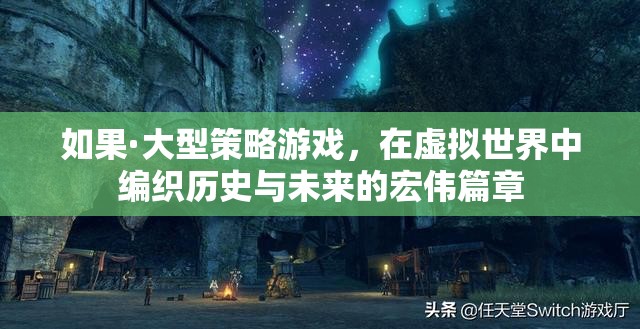 編織歷史與未來的虛擬史詩，大型策略游戲探索