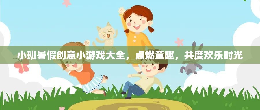 小班暑假創(chuàng)意游戲集錦，點(diǎn)燃童趣，共享歡樂時(shí)光
