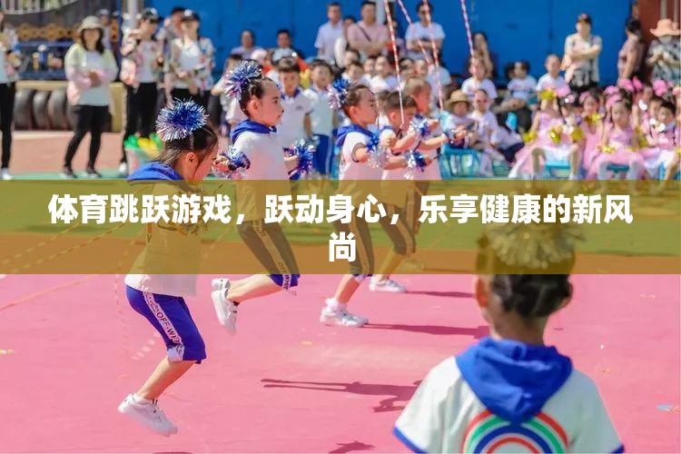 躍動(dòng)身心，體育跳躍游戲引領(lǐng)健康新風(fēng)尚