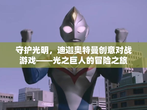 光之巨人的冒險之旅，迪迦奧特曼創(chuàng)意對戰(zhàn)游戲